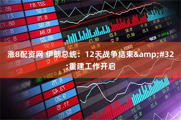 涨8配资网 伊朗总统：12天战争结束&#32;重建工作开启