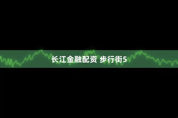 长江金融配资 步行街5